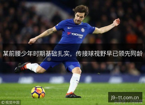 某前腰少年时期基础扎实，传接球视野早已领先同龄